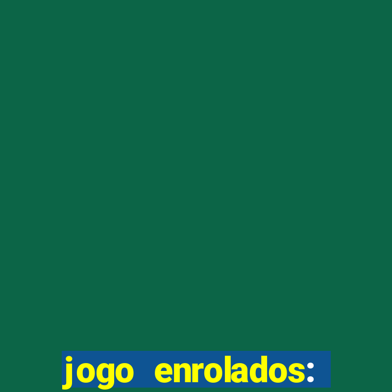 jogo enrolados: problema em dobro